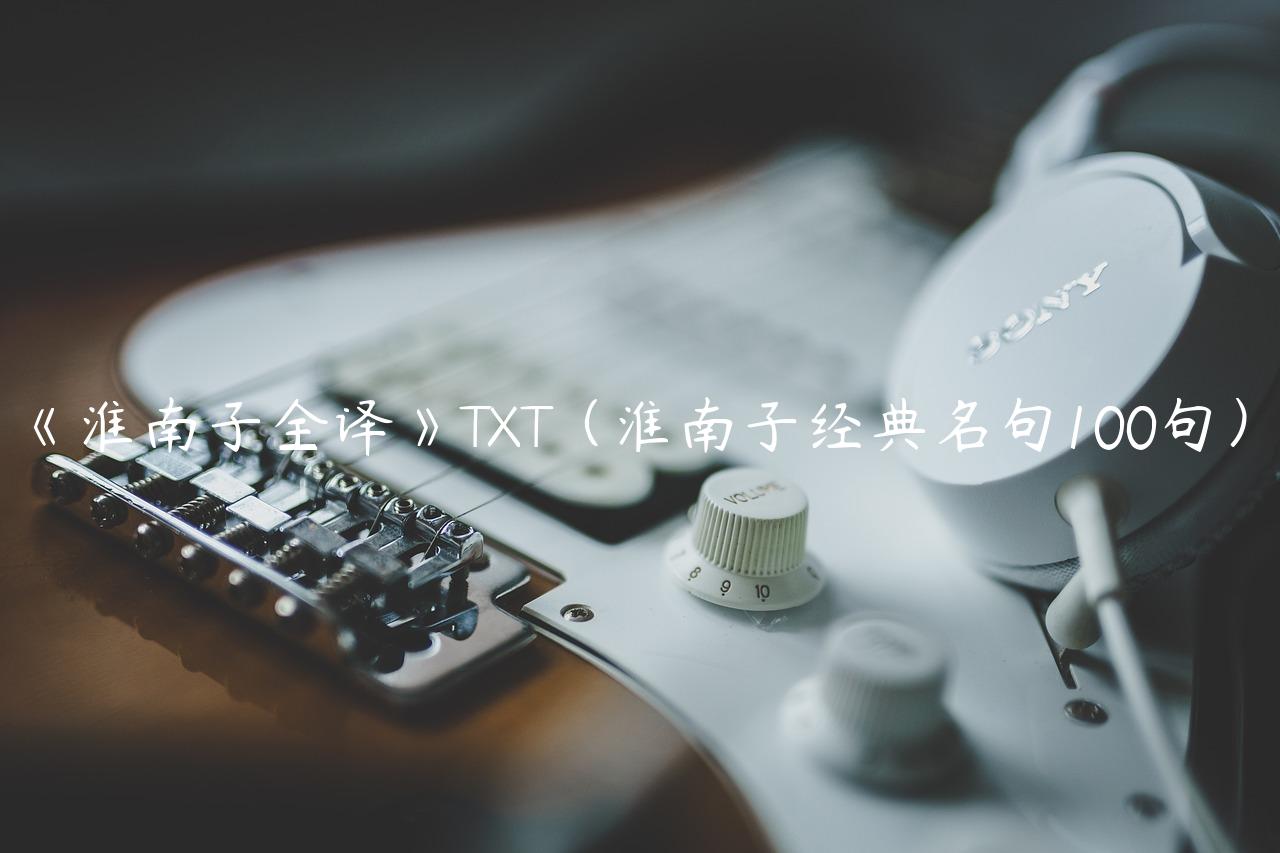 《淮南子全译》TXT（淮南子经典名句100句）