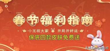 王者春节活动来袭，7款新皮上线，2史诗2勇者皮免费得