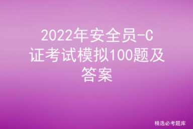 2022年安全员-C证考试模拟100题及答案