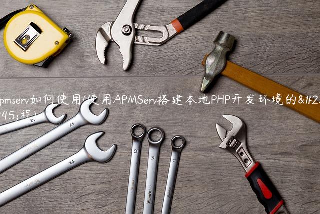 apmserv如何使用(使用APMServ搭建本地PHP开发环境的教程)