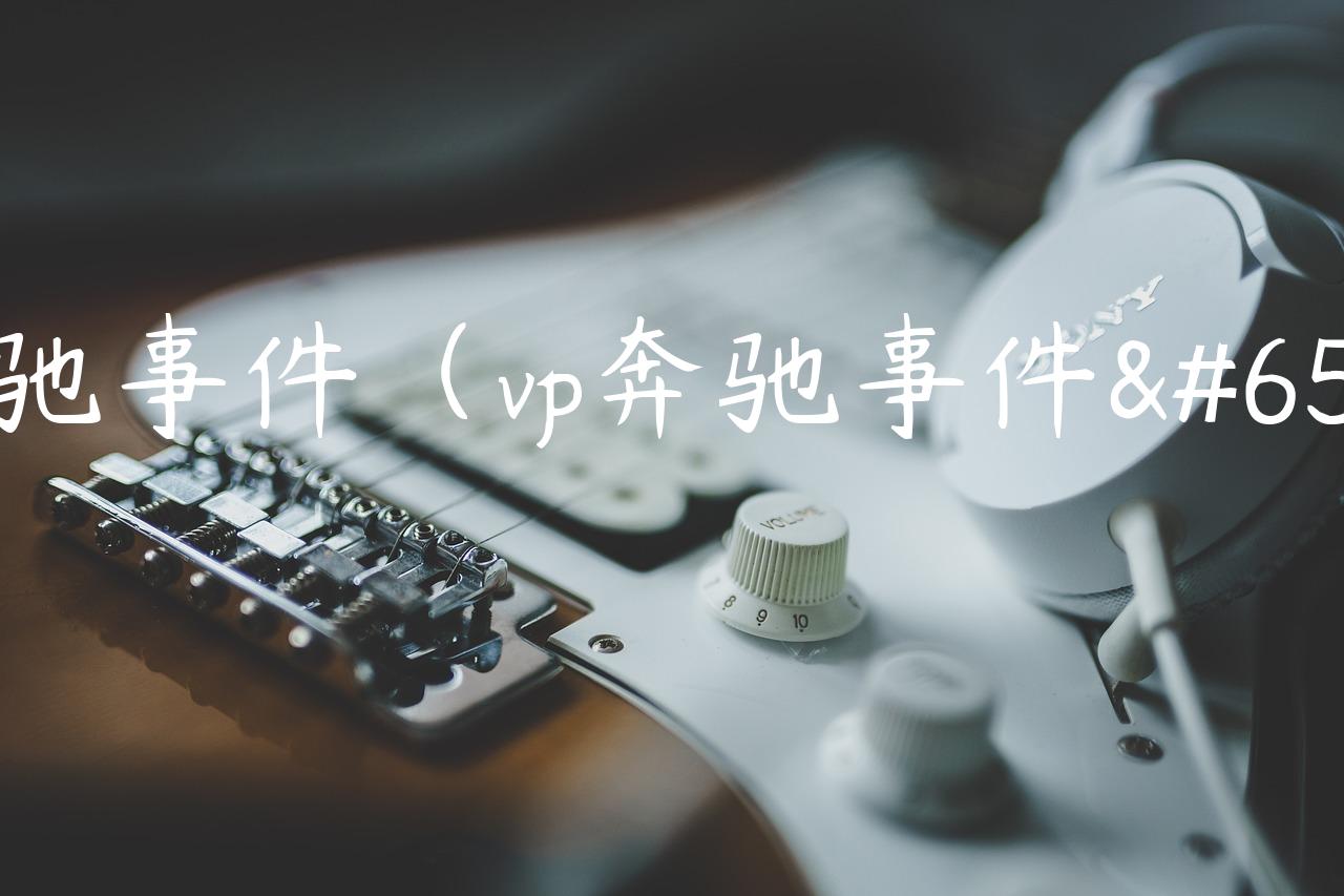 奔驰事件（vp奔驰事件）