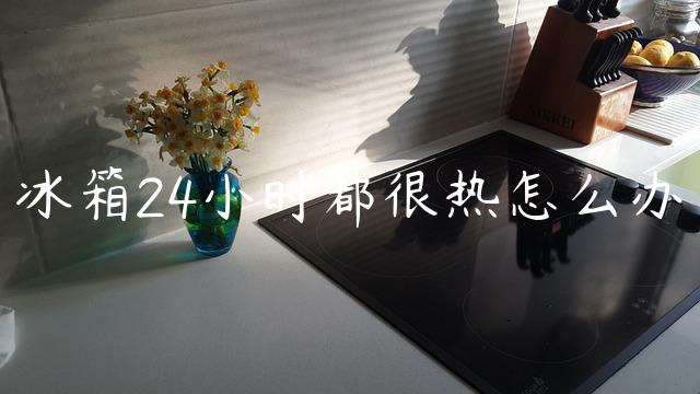 冰箱24小时都很热怎么办