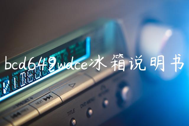 bcd649wdce冰箱说明书