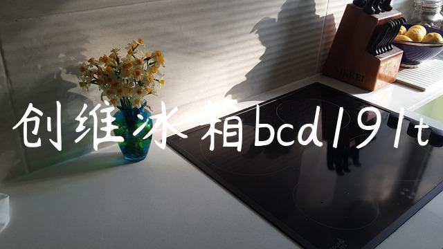 创维冰箱bcd191t